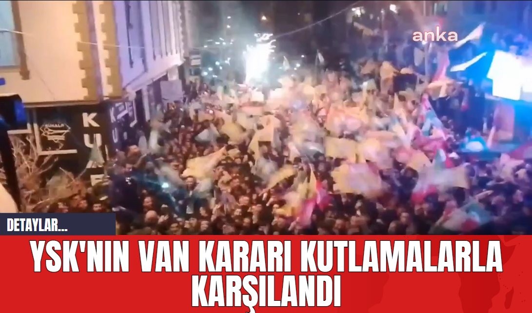 YSK'nın Van Kararı Kutlamalarla Karşılandı