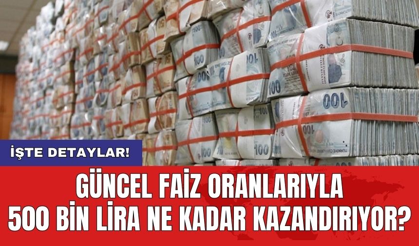 Güncel faiz oranlarıyla 500 bin lira ne kadar kazandırıyor?