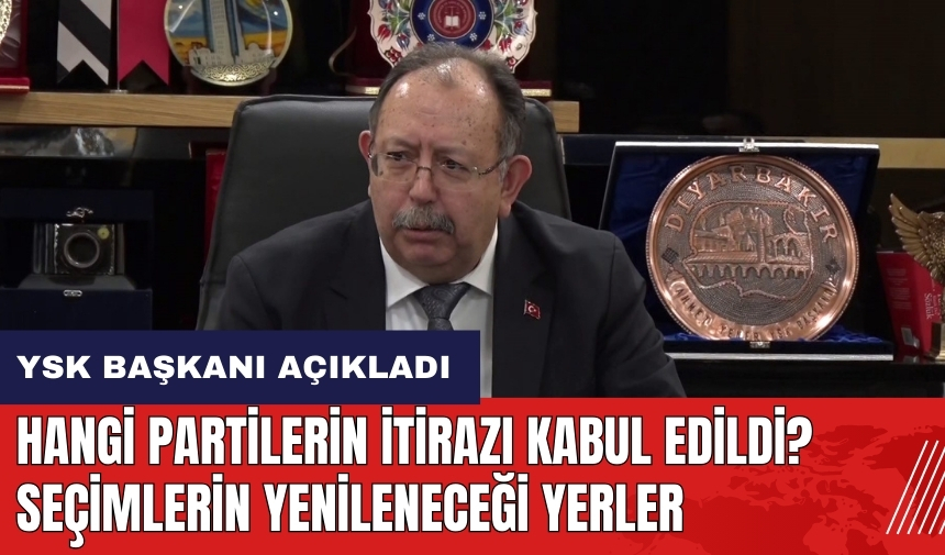 Hangi partilerin itirazı kabul edildi? Seçimlerin yenileneceği yerler