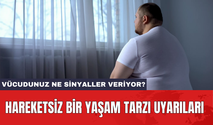 Hareketsiz bir yaşam tarzı uyarıları: Vücudunuz ne sinyaller veriyor?