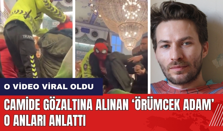 Hatay'da camide gözaltına alınan Örümcek Adam o anları anlattı