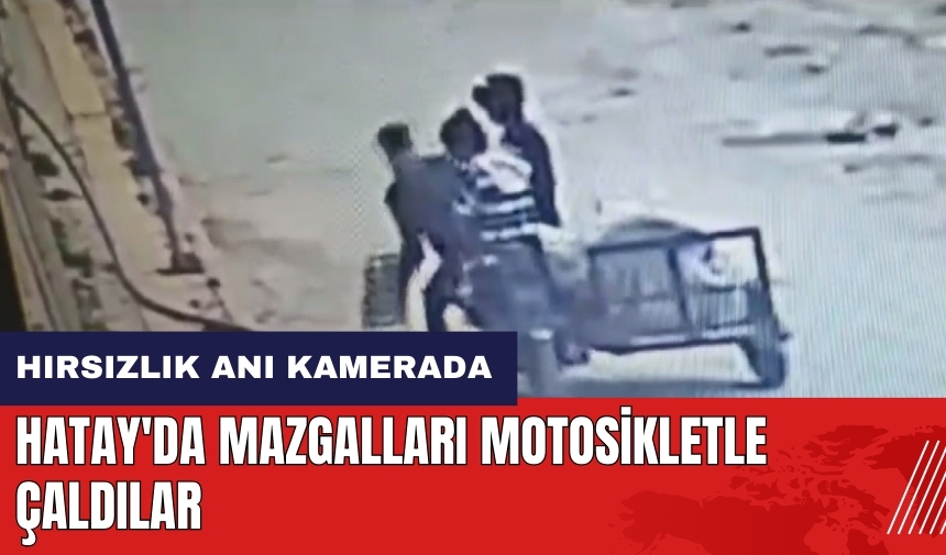 Hatay'da mazgalları motosikletle çaldılar