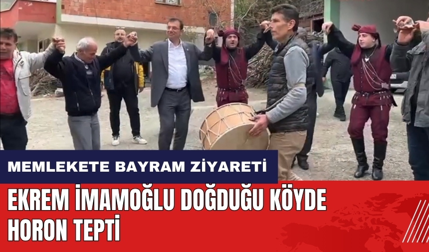 Ekrem İmamoğlu doğduğu köyde horon tepti