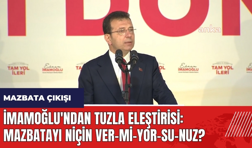 İmamoğlu'ndan Tuzla eleştirisi: Mazbatayı niçin ver-mi-yor-su-nuz?