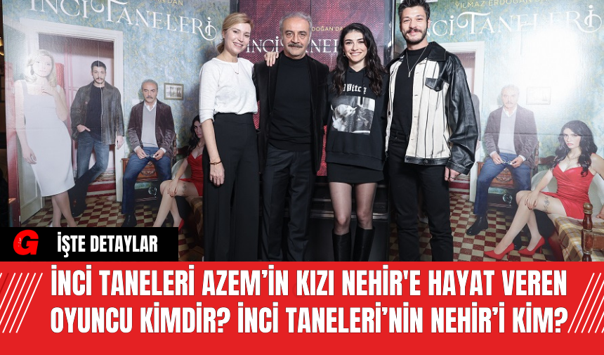 İnci Taneleri Azem’in kızı Nehir'e hayat veren oyuncu kimdir? İnci Taneleri’nin Nehir’i Kim?