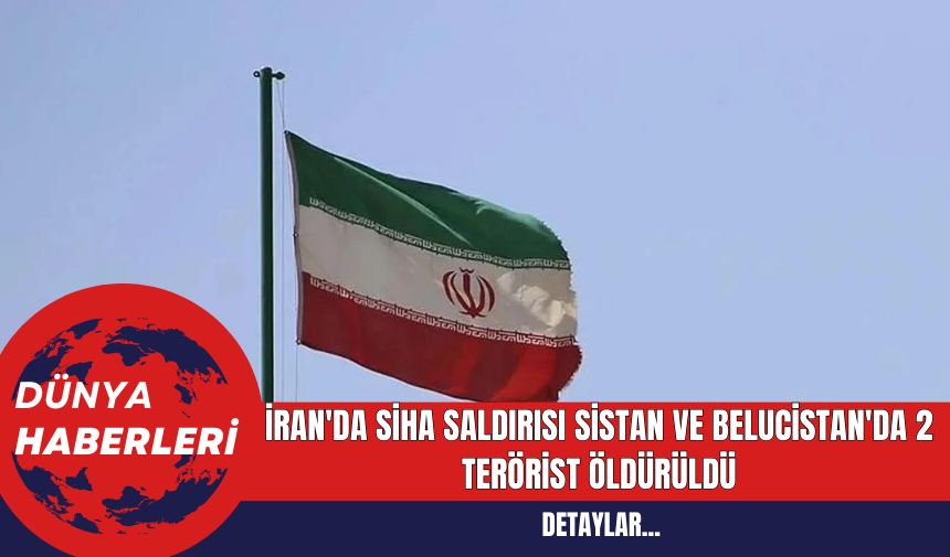 İran'da SİHA Saldırısı: Sistan ve Belucistan'da 2 Terörist Öldürüldü