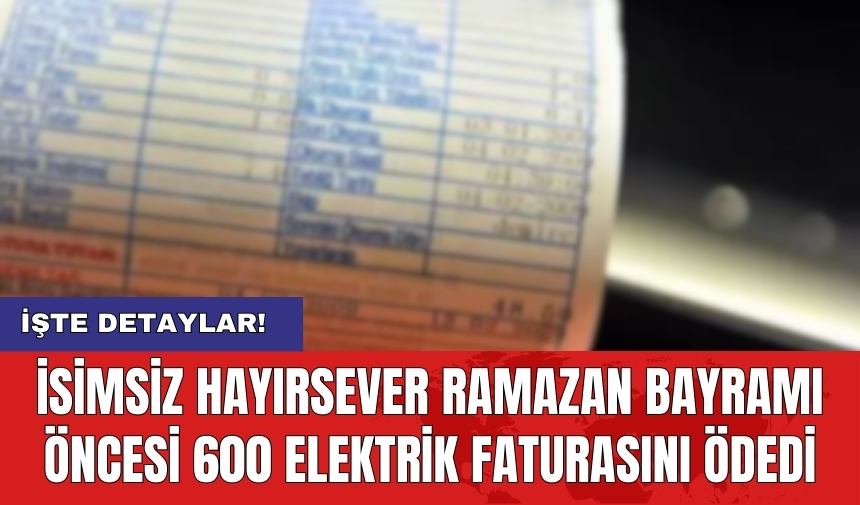 İsimsiz hayırsever Ramazan Bayramı öncesi 600 elektrik faturasını ödedi