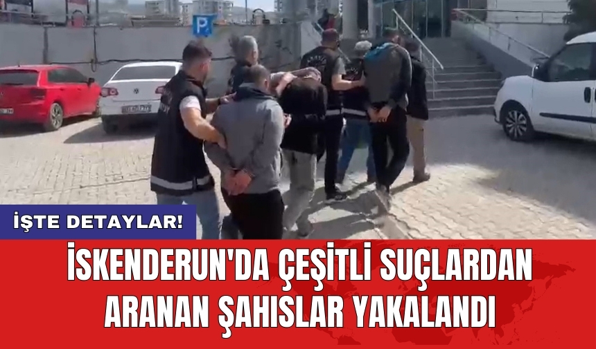 İskenderun'da çeşitli suçlardan aranan şahıslar yakalandı