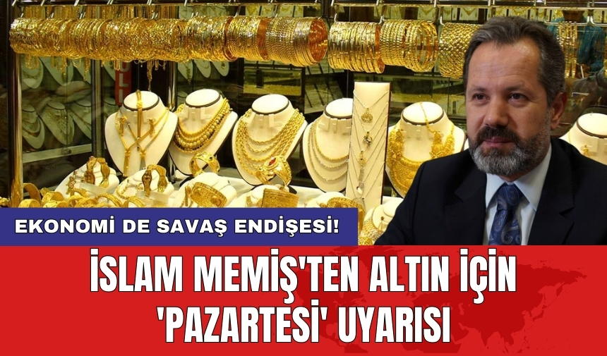 İslam Memiş'ten altın için 'Pazartesi' uyarısı