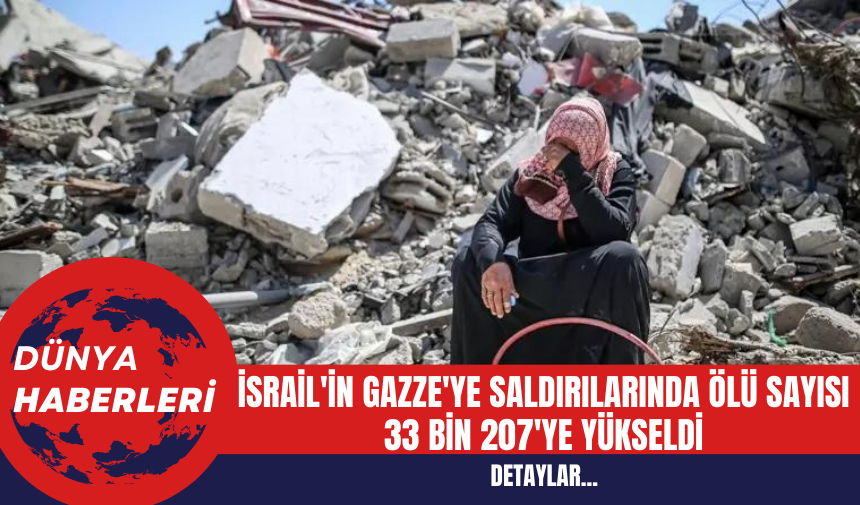 İsrail'in Gazze'ye Saldırılarında Ölü Sayısı 33 Bin 207'ye Yükseldi