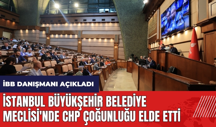 İstanbul Büyükşehir Belediye Meclisi'nde CHP çoğunluğu elde etti