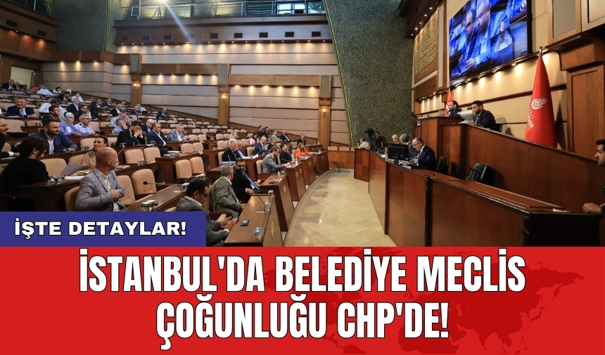 İstanbul'da belediye meclis çoğunluğu CHP'de!