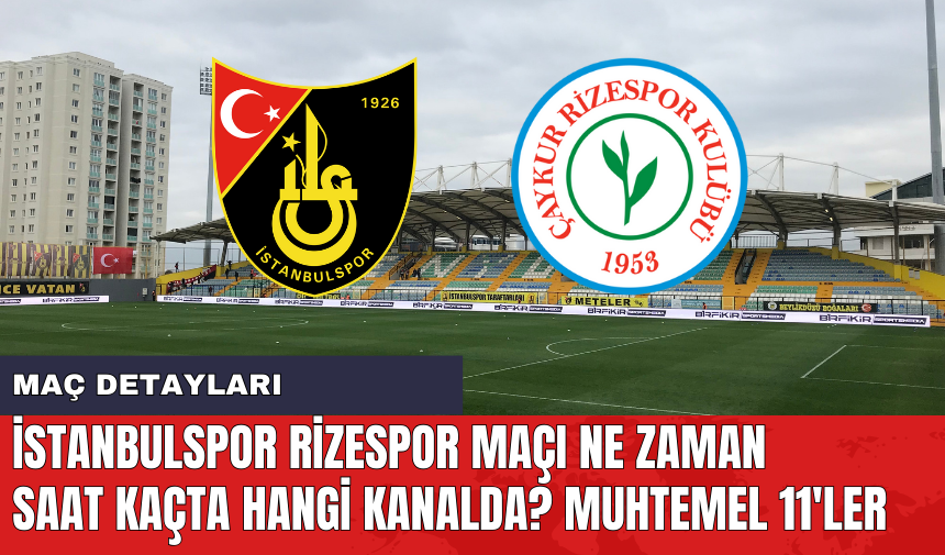 İstanbulspor Rizespor maçı ne zaman saat kaçta hangi kanalda? Muhtemel 11'ler