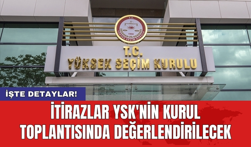 İtirazlar YSK'nin kurul toplantısında değerlendirilecek