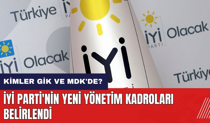 İYİ Parti'nin yeni yönetim kadroları belirlendi