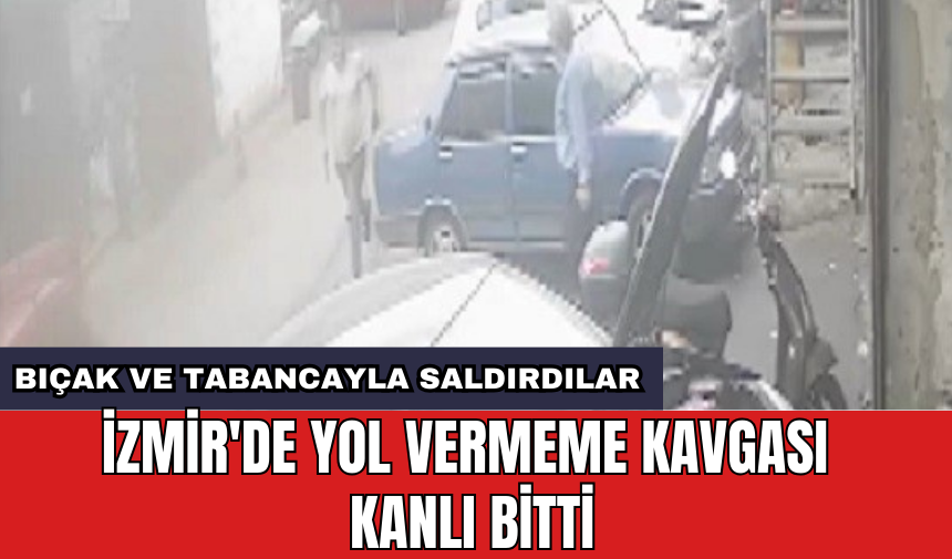 İzmir'de yol vermeme kavgası kanlı bitti