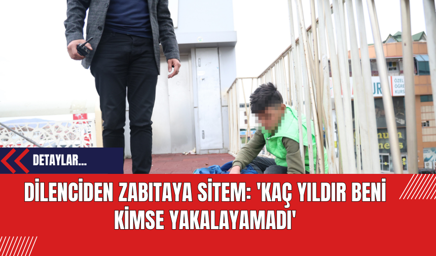 Dilenciden Zabıtaya Sitem: 'Kaç yıldır beni kimse yakalayamadı'