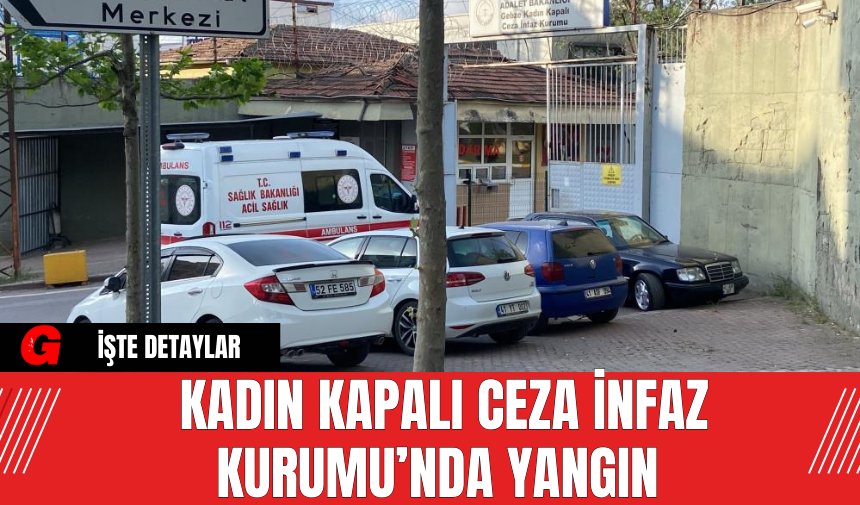 Kadın Kapalı Ceza İnfaz Kurumu’nda Yangın