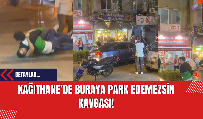 Kağıthane’de Buraya Park Edemezsin Kavgası!