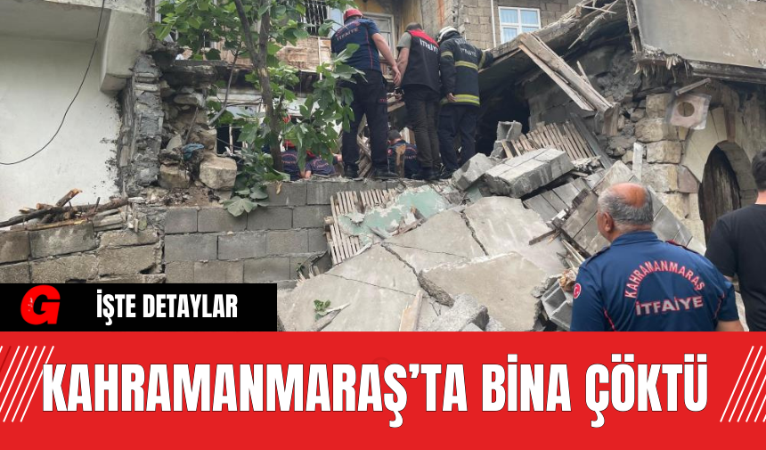 Kahramanmaraş’ta Bina Çöktü