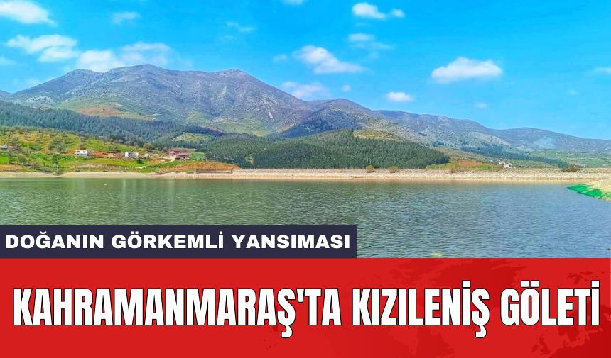 Kahramanmaraş'ta Kızıleniş Göleti: Doğanın görkemli yansıması