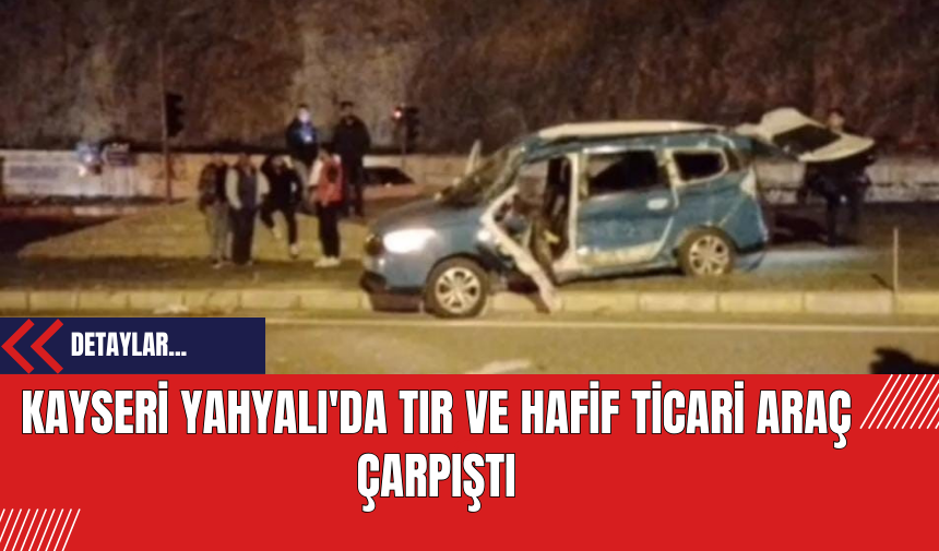 Kayseri Yahyalı'da Tır ve Hafif Ticari Araç Çarpıştı: 2 Ölü 1 Yaralı