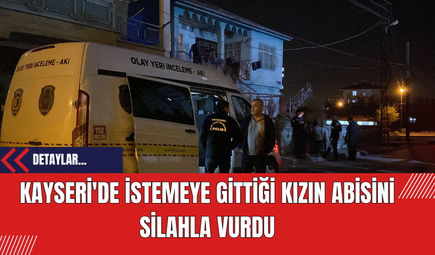 Kayseri'de İstemeye Gittiği Kızın Abisini Silahla Vurdu