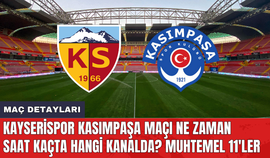 Kayserispor Kasımpaşa maçı ne zaman saat kaçta hangi kanalda? Muhtemel 11'ler