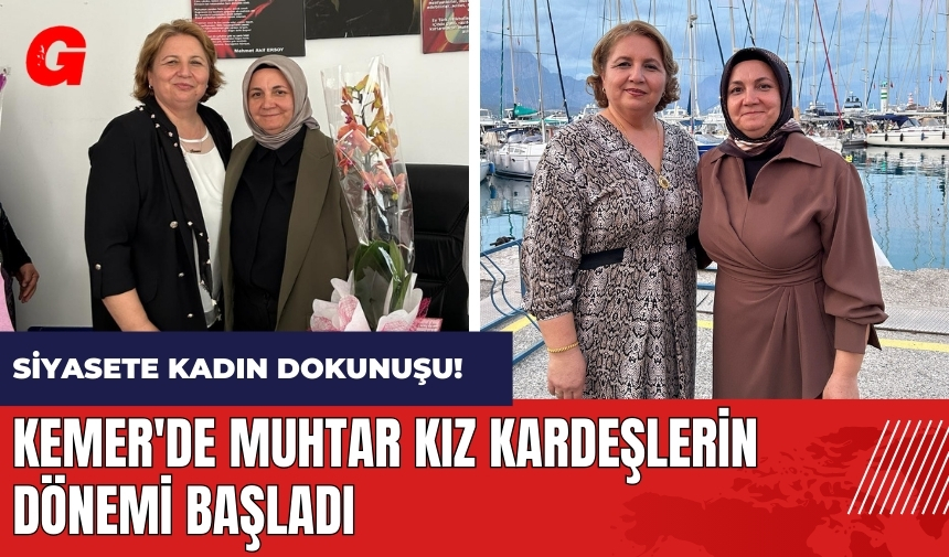 Siyasete kadın dokunuşu! Kemer'de muhtar kız kardeşlerin dönemi başladı