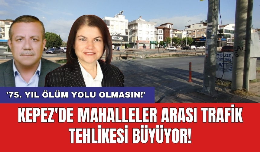 Kepez'de mahalleler arası trafik tehlikesi büyüyor! '75. Yıl ölüm yolu olmasın!'