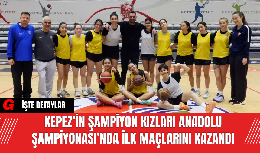 Kepez’in Şampiyon Kızları Anadolu Şampiyonası’nda İlk Maçlarını Kazandı