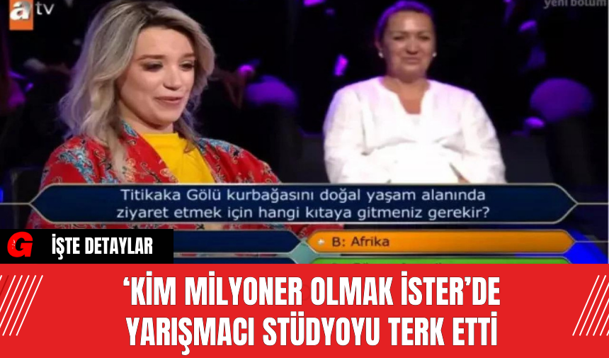 ‘Kim Milyoner Olmak İster’de Yarışmacı Stüdyoyu Terk Etti