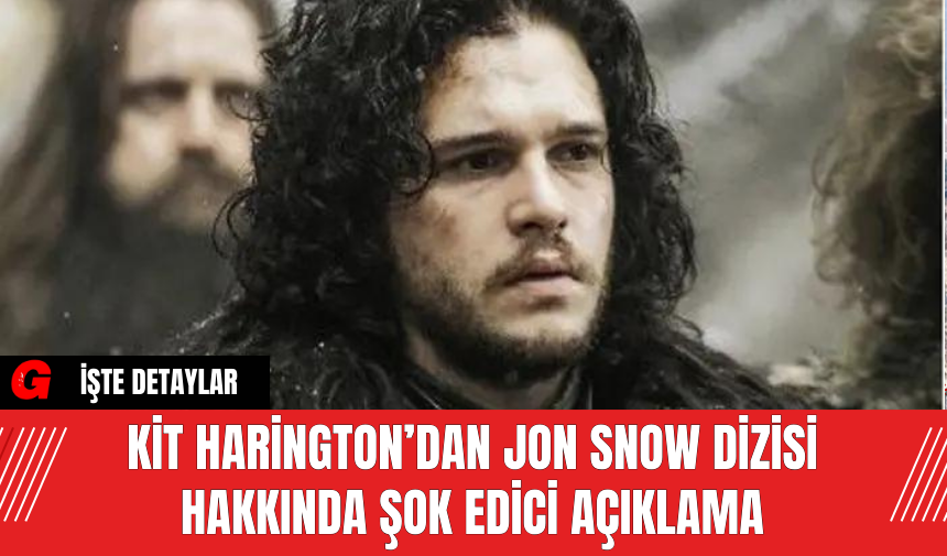 Kit Harington’dan Jon Snow Dizisi Hakkında Şok Edici Açıklama