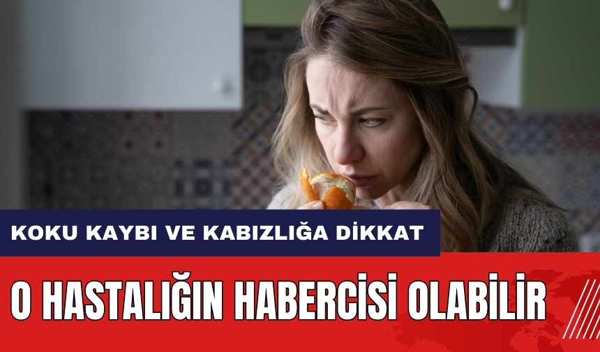 Koku kaybı ve kabızlığa dikkat! O hastalığın habercisi olabilir