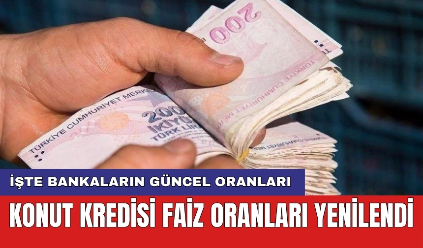 Konut kredisi faiz oranları yenilendi: İşte bankaların güncel oranları