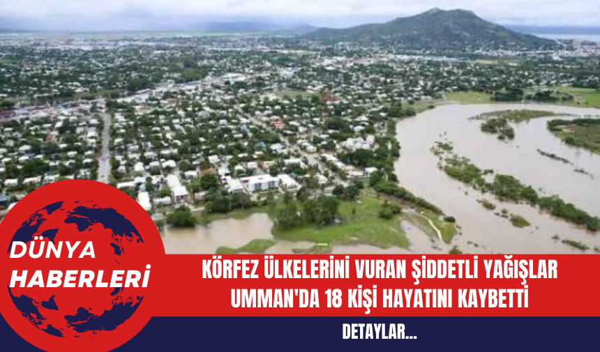 Körfez Ülkelerini Vuran Şiddetli Yağışlar: Umman'da 18 Kişi Hayatını Kaybetti