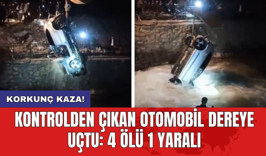 Korkunç kaza! Kontrolden çıkan otomobil dereye uçtu: 4 ölü 1 yaralı