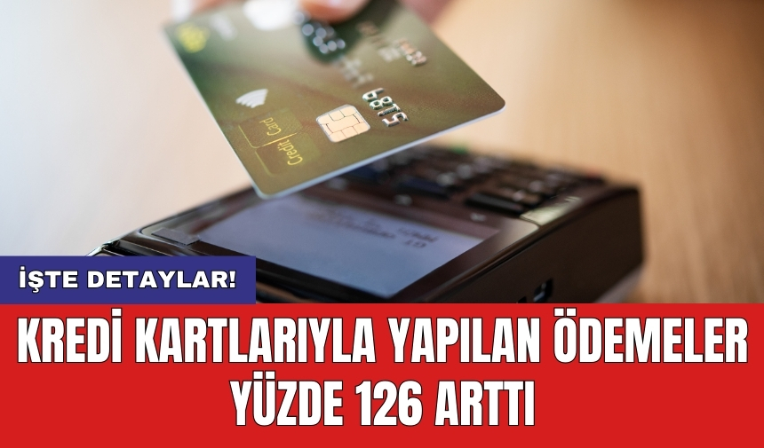 Kredi kartlarıyla yapılan ödemeler yüzde 126 arttı