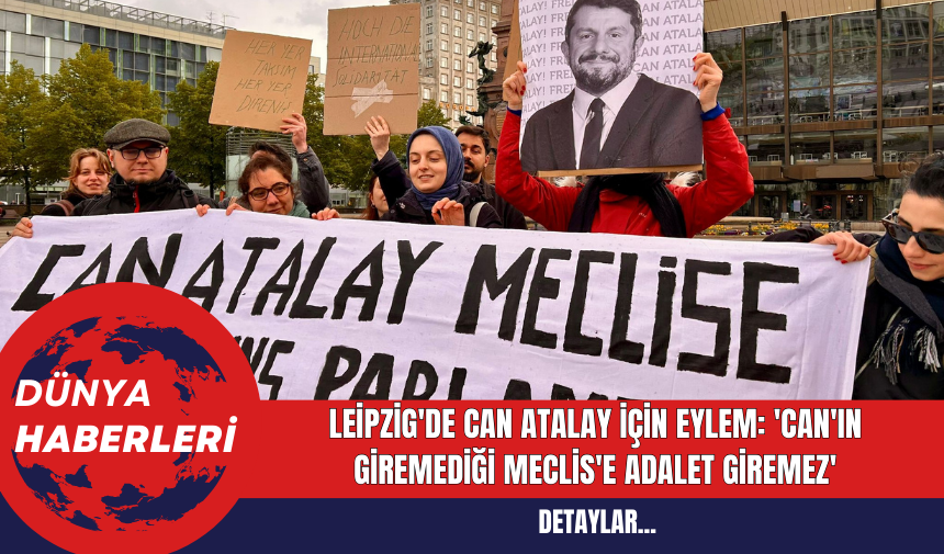 Leipzig'de Can Atalay için Eylem: 'Can'ın Giremediği Meclis'e Adalet Giremez'