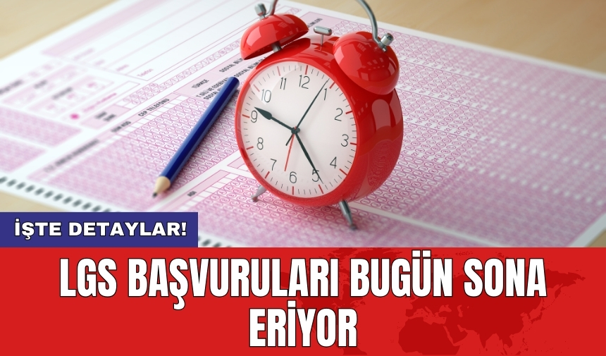 LGS başvuruları bugün sona eriyor