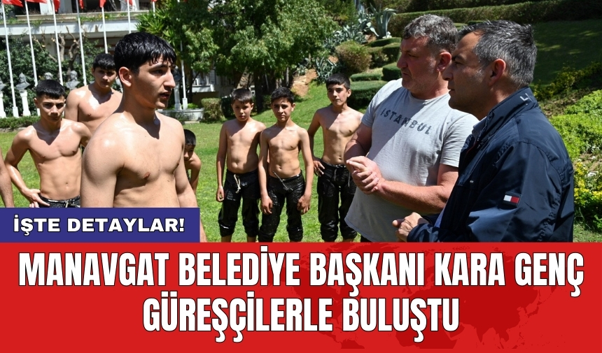 Manavgat Belediye Başkanı Kara genç güreşçilerle buluştu