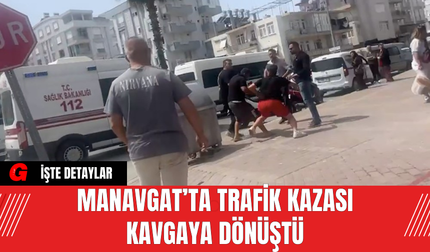 Manavgat’ta Trafik Kazası Kavgaya Dönüştü