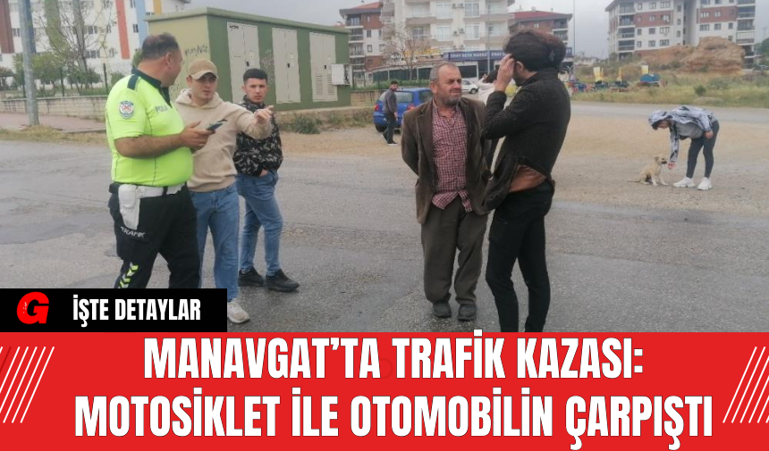 Manavgat’ta Trafik Kazası: Motosiklet İle Otomobilin Çarpıştı