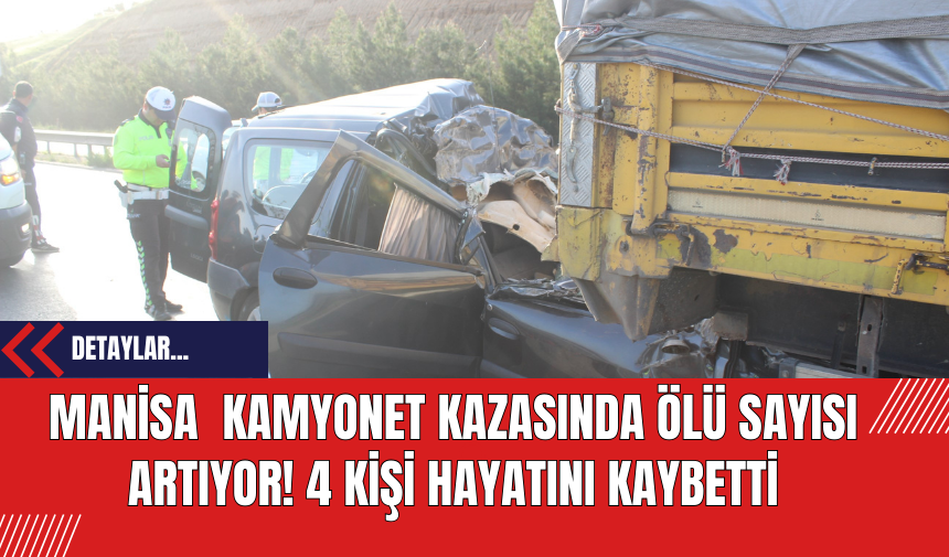 Manisa Kamyonet Kazasında Ölü Sayısı Artıyor! 4 Kişi Hayatını Kaybetti