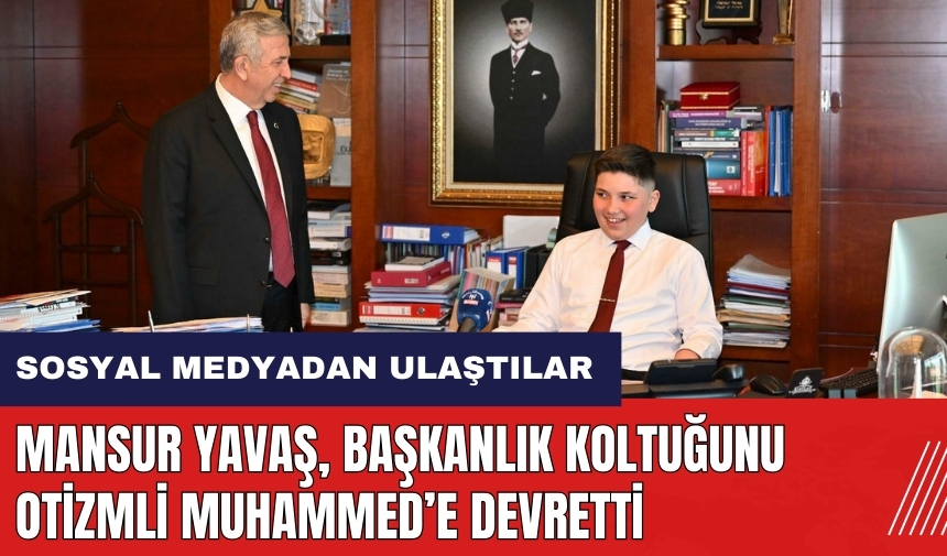 Mansur Yavaş başkanlık koltuğunu otizmli Muhammed'e devretti