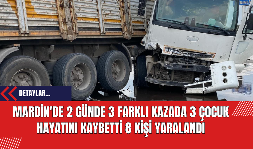 Mardin'de 2 Günde 3 Farklı Kazada 3 Çocuk Hayatını Kaybetti 8 Kişi Yaralandı