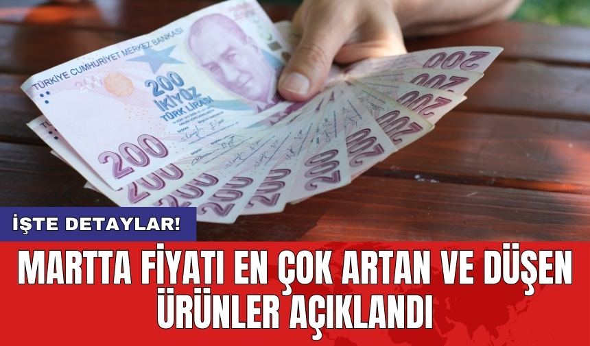 Martta fiyatı en çok artan ve düşen ürünler açıklandı