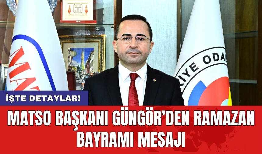 MATSO Başkanı Güngör’den Ramazan Bayramı Mesajı