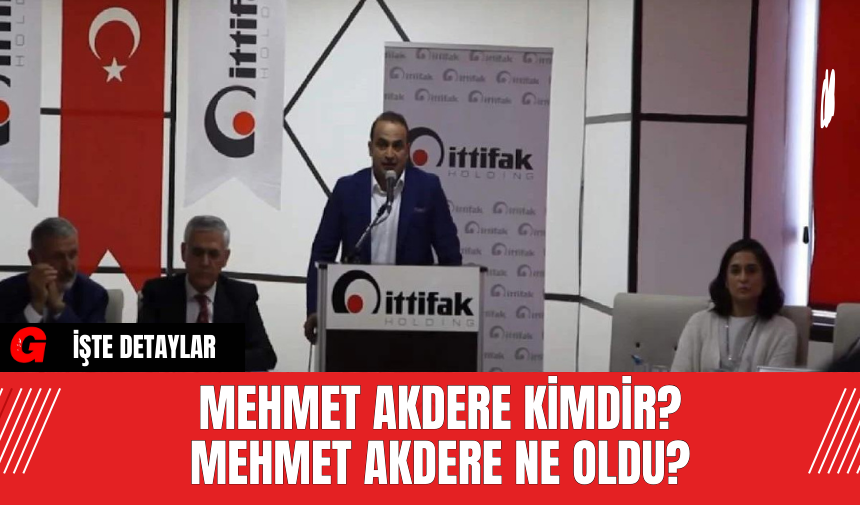 Mehmet Akdere Kimdir? Mehmet Akdere Ne Oldu?