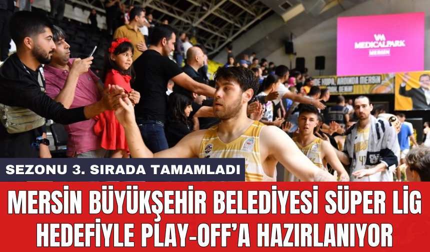 Mersin Büyükşehir Belediyesi Süper Lig hedefiyle play-off’a hazırlanıyor